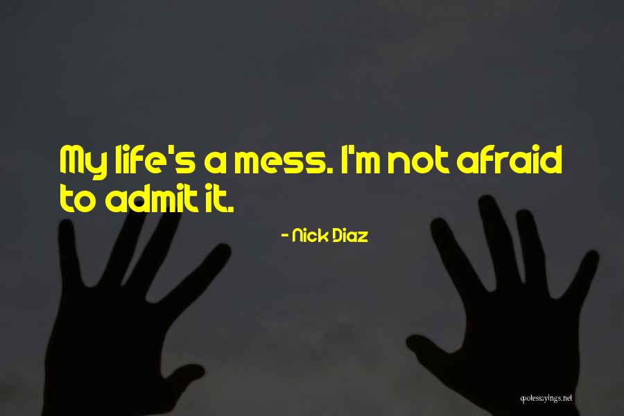 My Life's A Mess Quotes By Nick Diaz