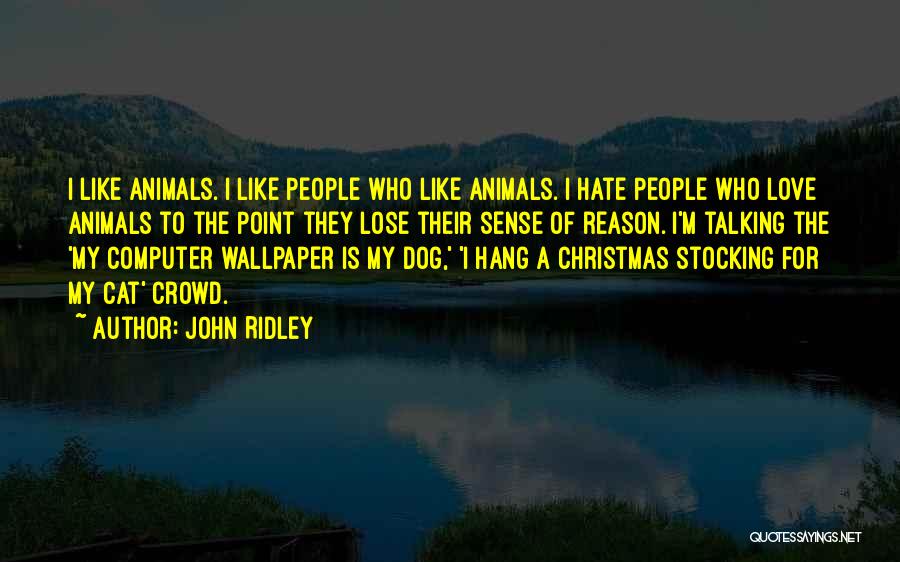 My Love For Animals Quotes By John Ridley