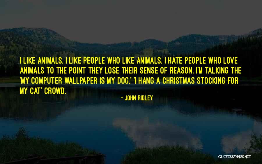 My Love For Animals Quotes By John Ridley