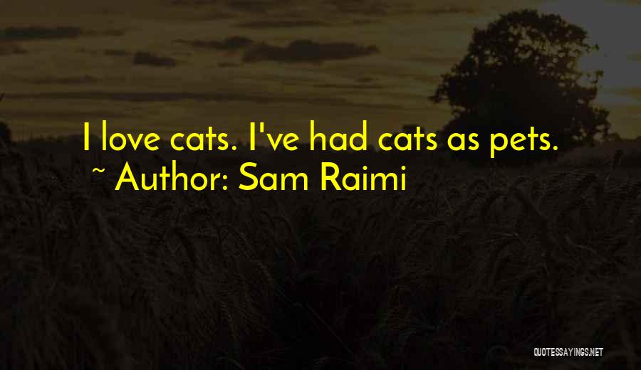 My Love For Cats Quotes By Sam Raimi