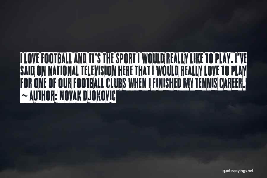 My Love For Football Quotes By Novak Djokovic