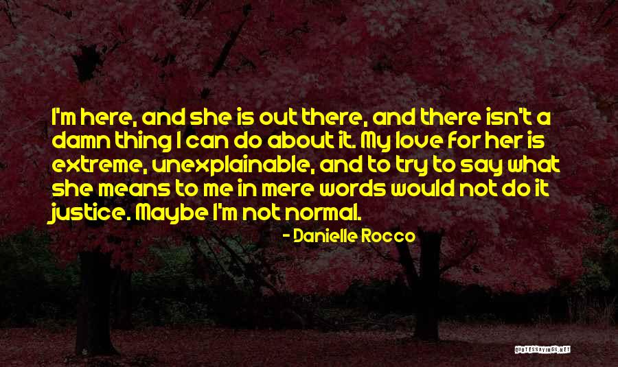 My Love Is Unexplainable Quotes By Danielle Rocco My Love Is Unexplainable Quotes By Danielle Rocco