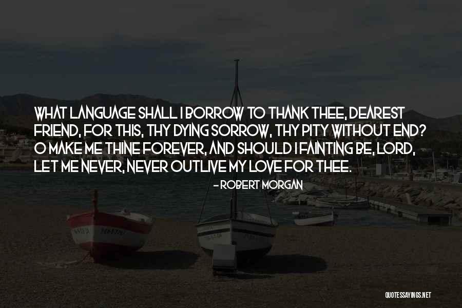 My Love Never End Quotes By Robert Morgan My Love Never End Quotes By Robert Morgan