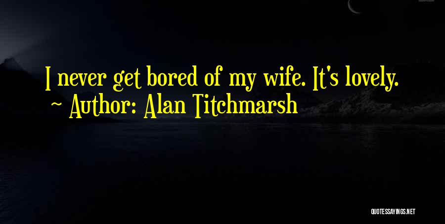 My Lovely Wife Quotes By Alan Titchmarsh