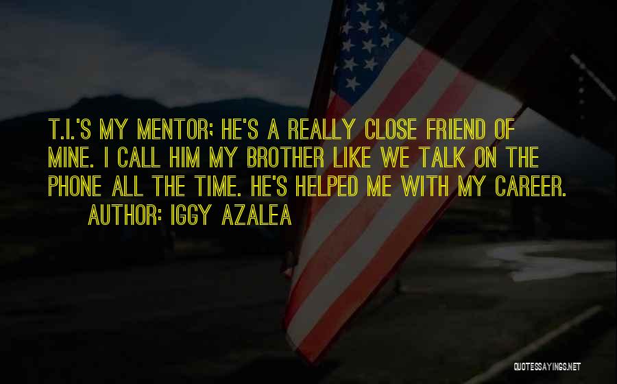 My Mentor My Friend Quotes By Iggy Azalea