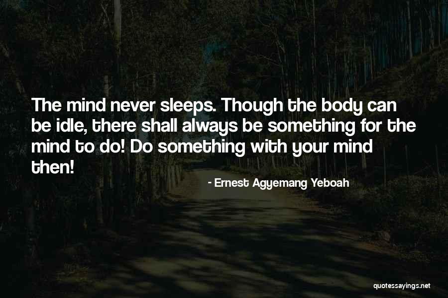 My Mind Never Sleeps Quotes By Ernest Agyemang Yeboah My Mind Never Sleeps Quotes By Ernest Agyemang Yeboah