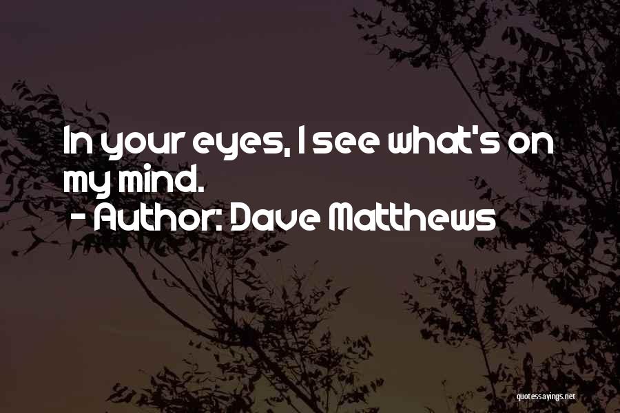 My Mind's Eye Quotes By Dave Matthews