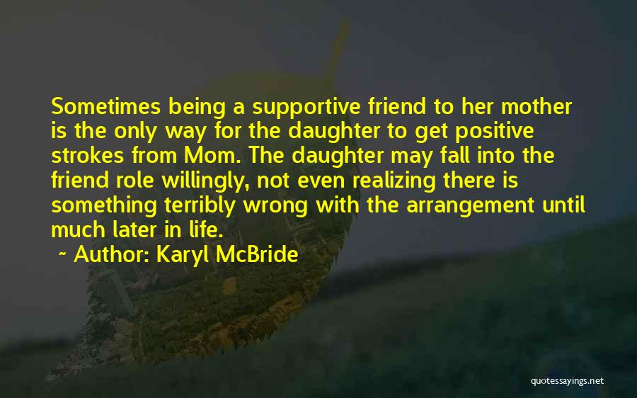 My Mom Being My Best Friend Quotes By Karyl McBride My Mom Being My Best Friend Quotes By Karyl McBride