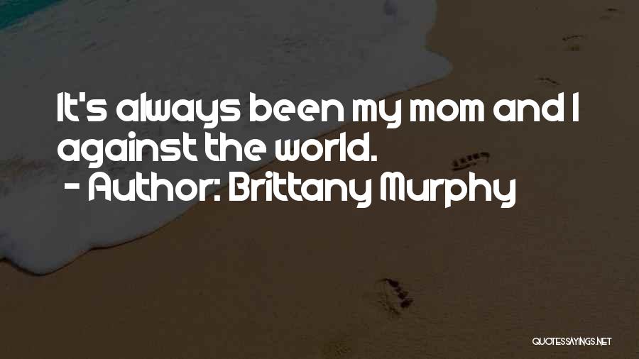 My Mom Best Mom World Quotes By Brittany Murphy