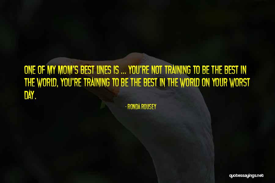 My Mom Best Mom World Quotes By Ronda Rousey