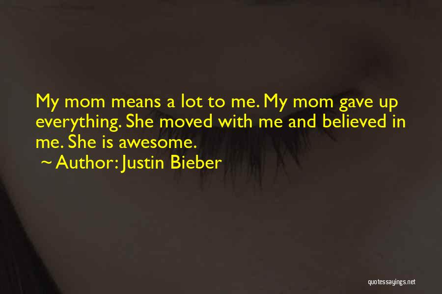 My Mom Is My Everything Quotes By Justin Bieber