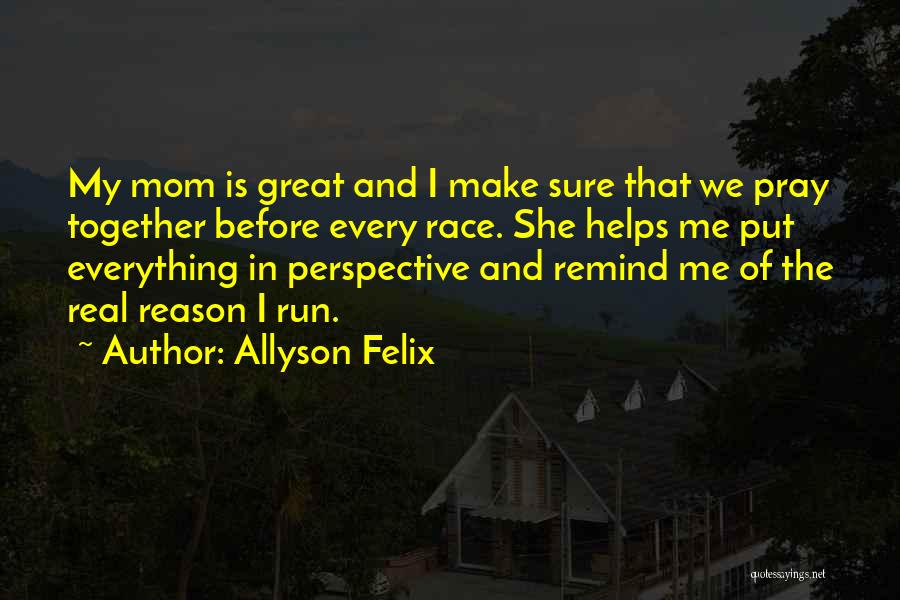 My Mom Is My Quotes By Allyson Felix