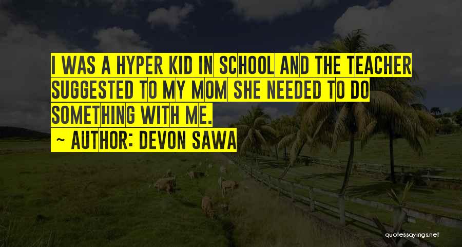 My Mom Is My Teacher Quotes By Devon Sawa