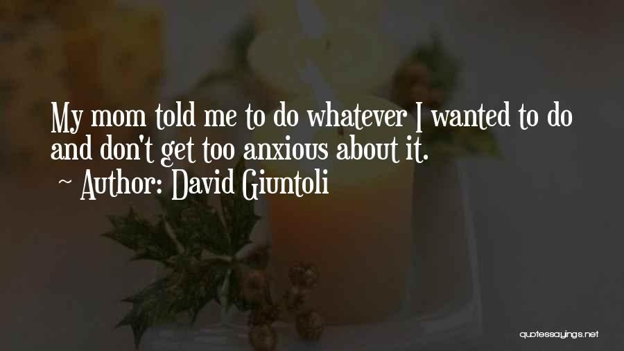 My Mom Quotes By David Giuntoli