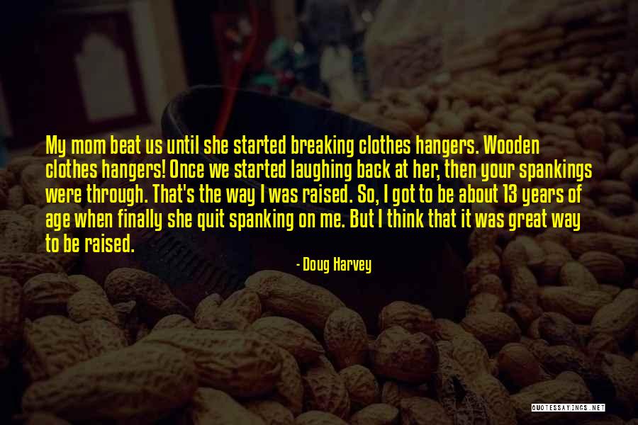 My Mom Raised Me Quotes By Doug Harvey My Mom Raised Me Quotes By Doug Harvey