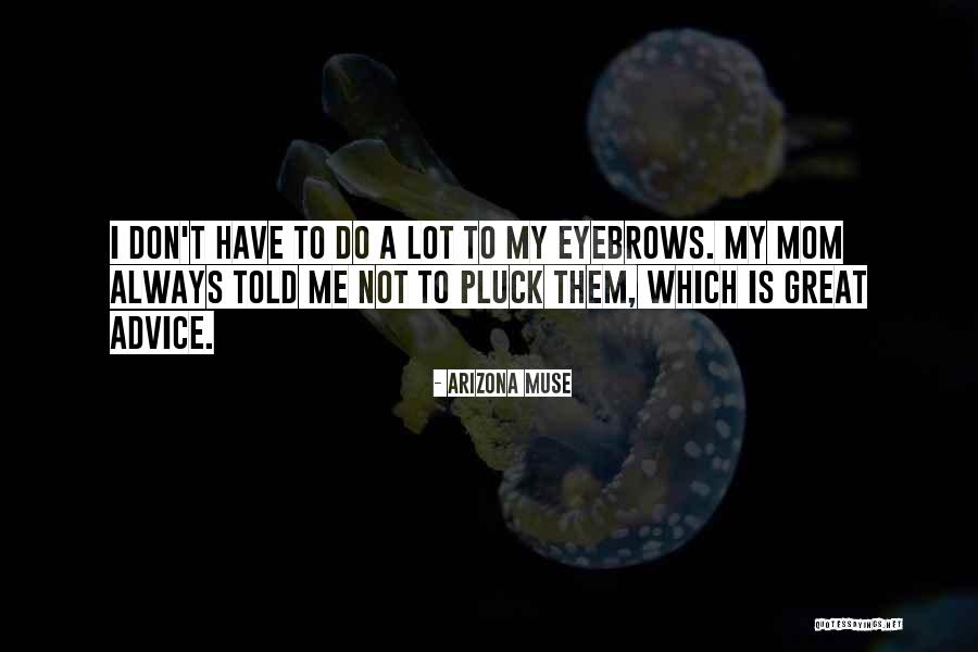 My Mom Told Me Quotes By Arizona Muse My Mom Told Me Quotes By Arizona Muse