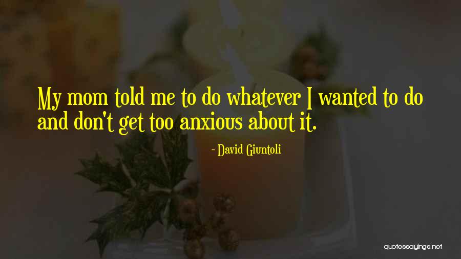 My Mom Told Me Quotes By David Giuntoli