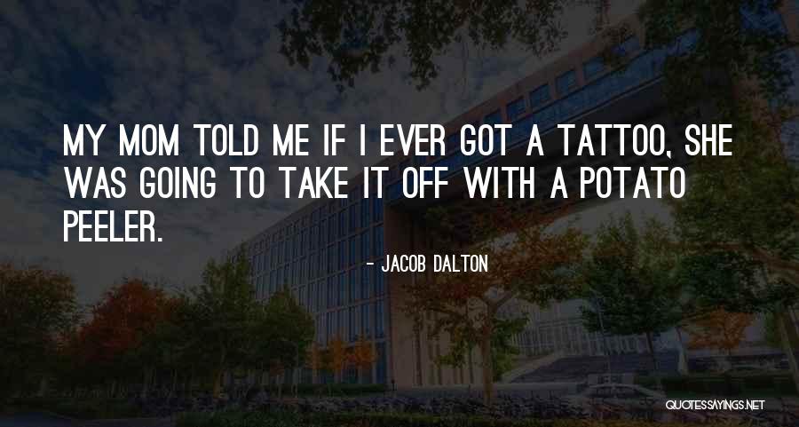 My Mom Told Me Quotes By Jacob Dalton My Mom Told Me Quotes By Jacob Dalton