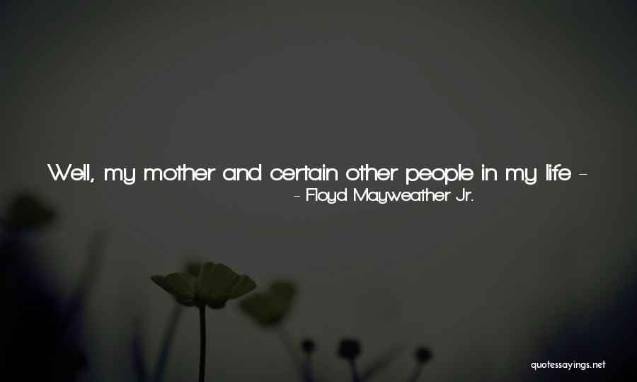 My Mother Always Said Quotes By Floyd Mayweather Jr. My Mother Always Said Quotes By Floyd Mayweather Jr.