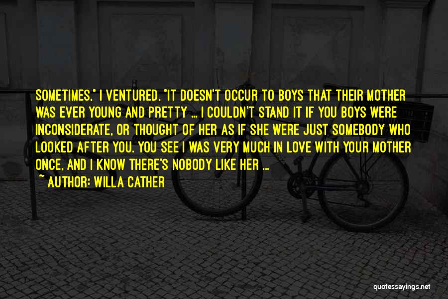 My Mother Doesn't Love Me Quotes By Willa Cather