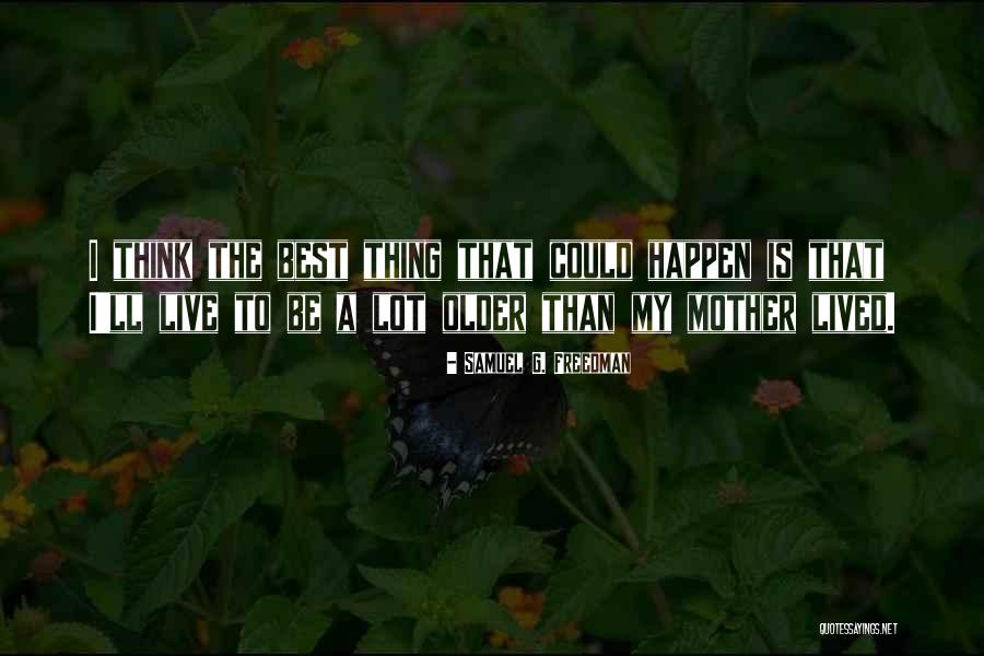 My Mother Is The Best Quotes By Samuel G. Freedman My Mother Is The Best Quotes By Samuel G. Freedman
