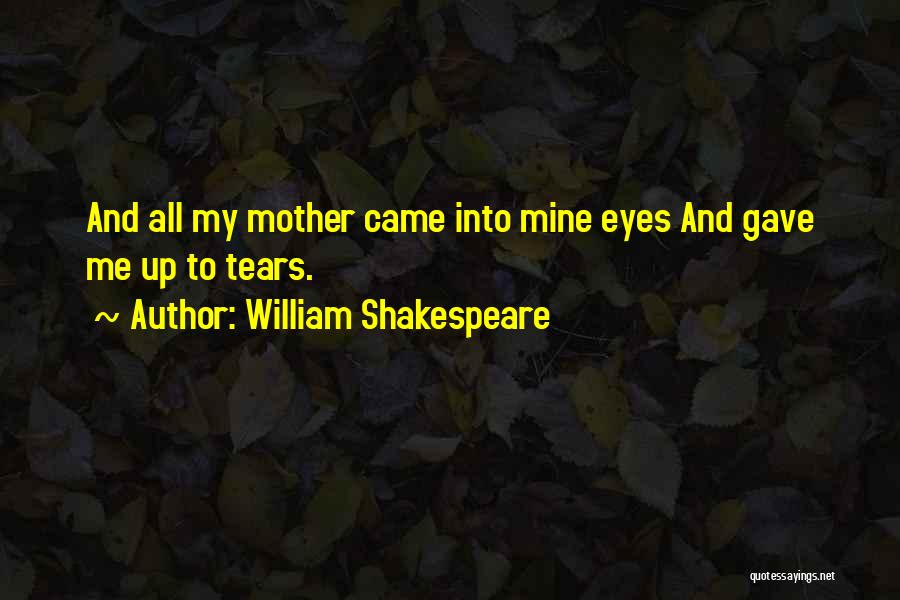 My Mother's Tears Quotes By William Shakespeare