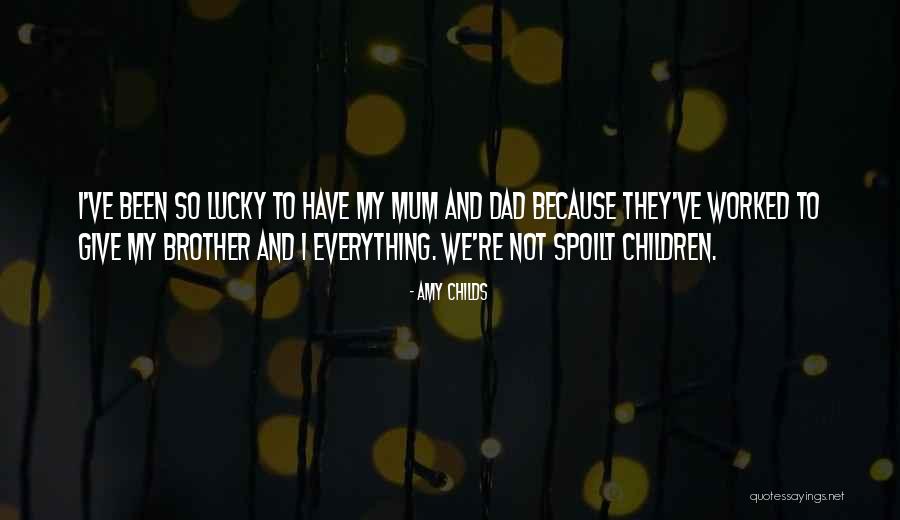 My Mum And Dad Quotes By Amy Childs My Mum And Dad Quotes By Amy Childs