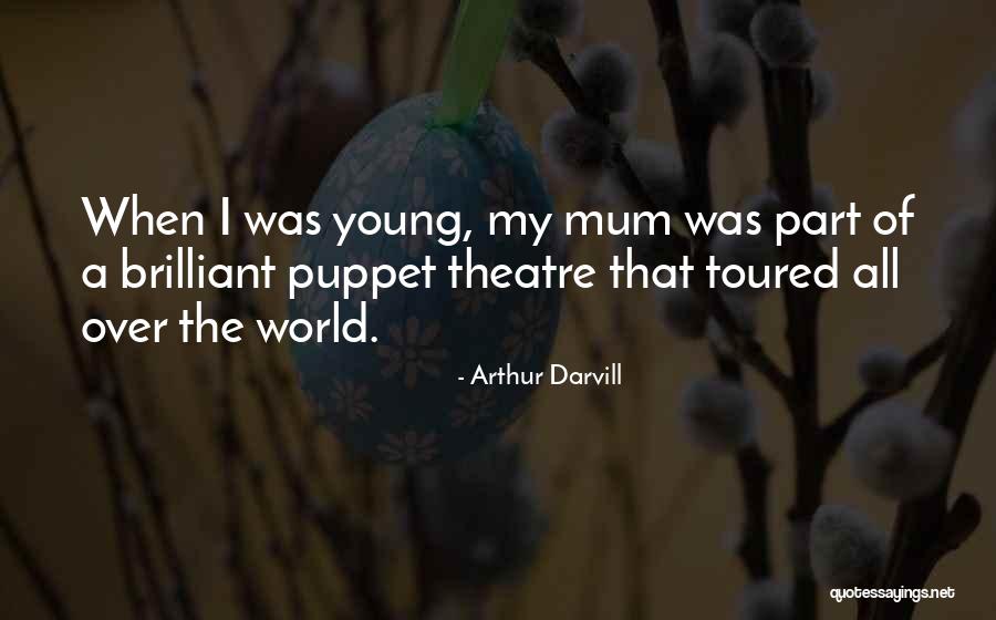 My Mum My World Quotes By Arthur Darvill My Mum My World Quotes By Arthur Darvill