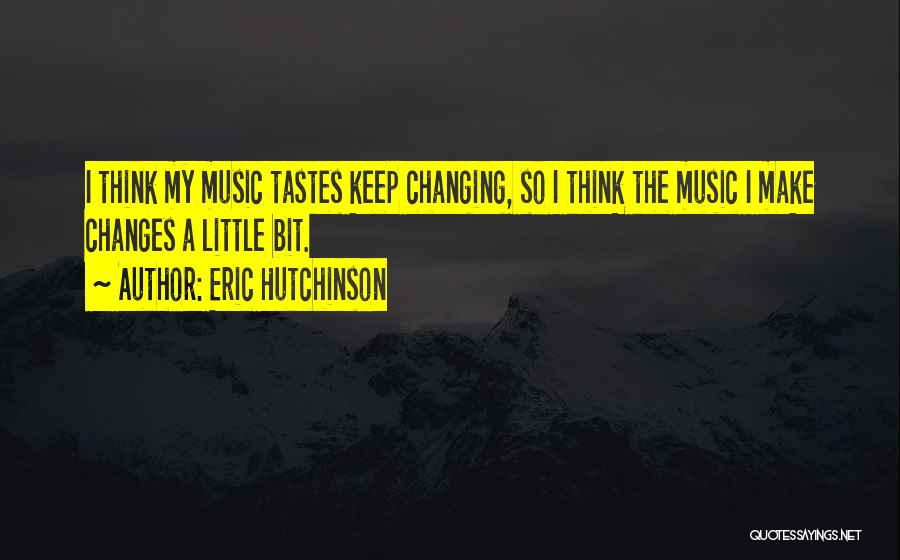 My Music Taste Quotes By Eric Hutchinson