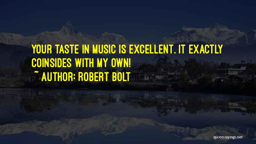 My Music Taste Quotes By Robert Bolt