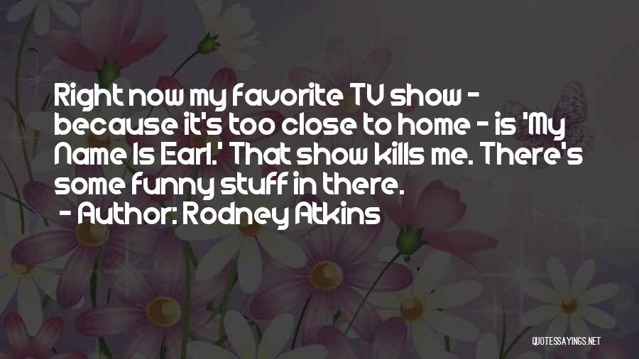My Name Is Earl Quotes By Rodney Atkins