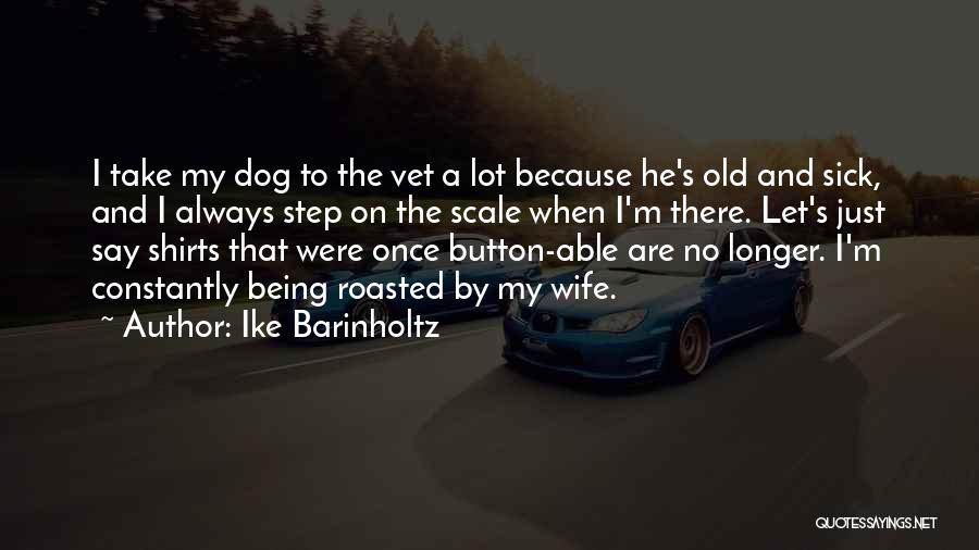 My Old Dog Quotes By Ike Barinholtz