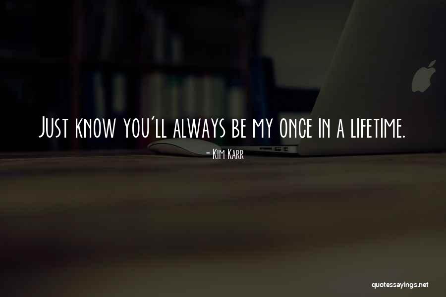 My Once In A Lifetime Quotes By Kim Karr My Once In A Lifetime Quotes By Kim Karr