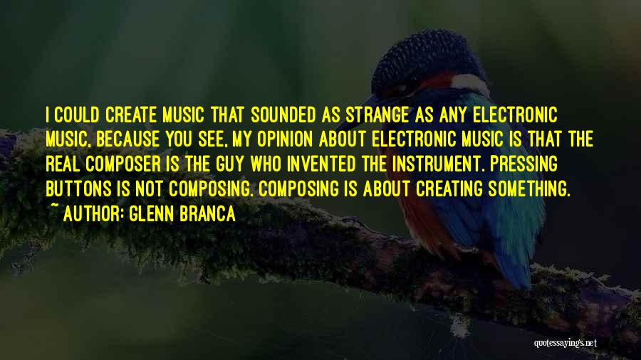 My Opinion Quotes By Glenn Branca