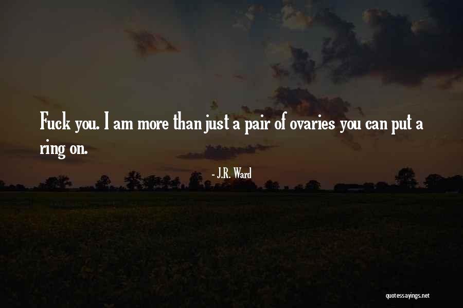 My Ovaries Quotes By J.R. Ward My Ovaries Quotes By J.R. Ward