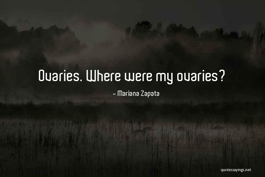 My Ovaries Quotes By Mariana Zapata My Ovaries Quotes By Mariana Zapata