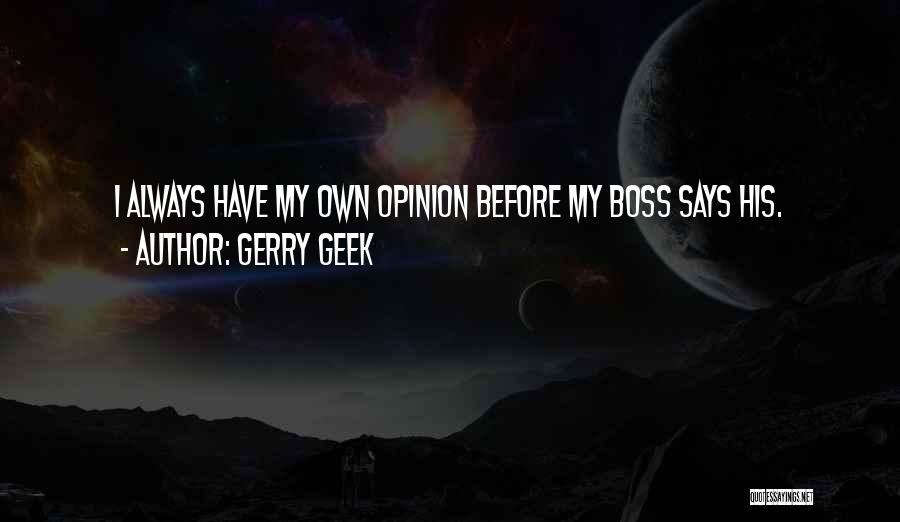 My Own Boss Quotes By Gerry Geek