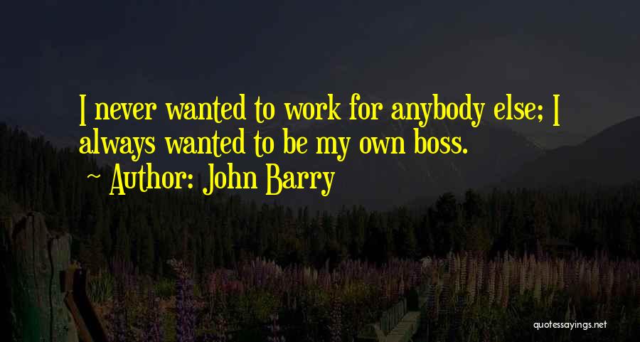 My Own Boss Quotes By John Barry