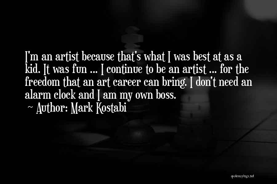 My Own Boss Quotes By Mark Kostabi