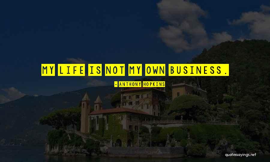 My Own Business Quotes By Anthony Hopkins My Own Business Quotes By Anthony Hopkins
