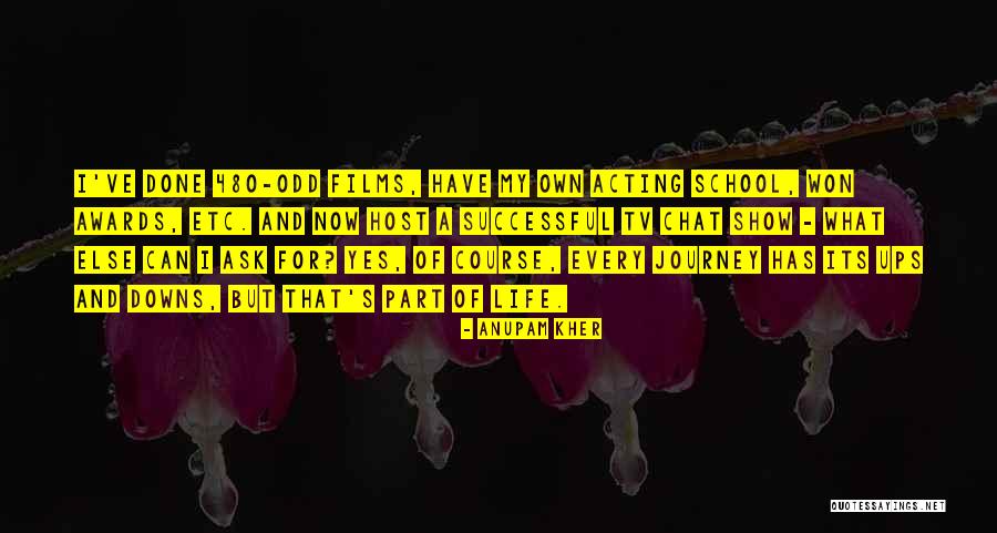 My Own Journey Quotes By Anupam Kher My Own Journey Quotes By Anupam Kher