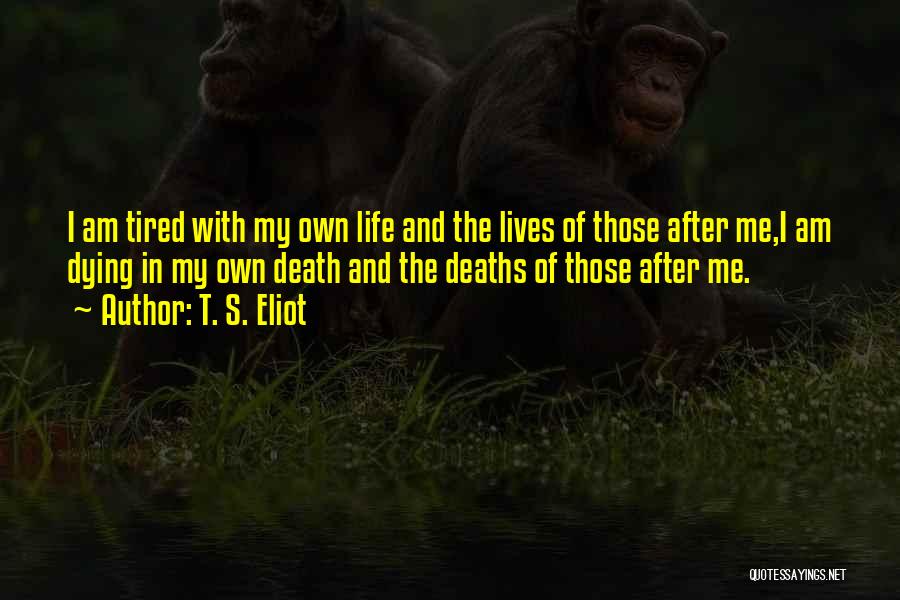 My Own Life Quotes By T. S. Eliot