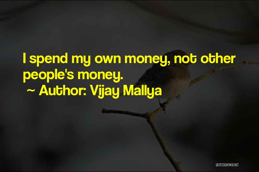 My Own Money Quotes By Vijay Mallya