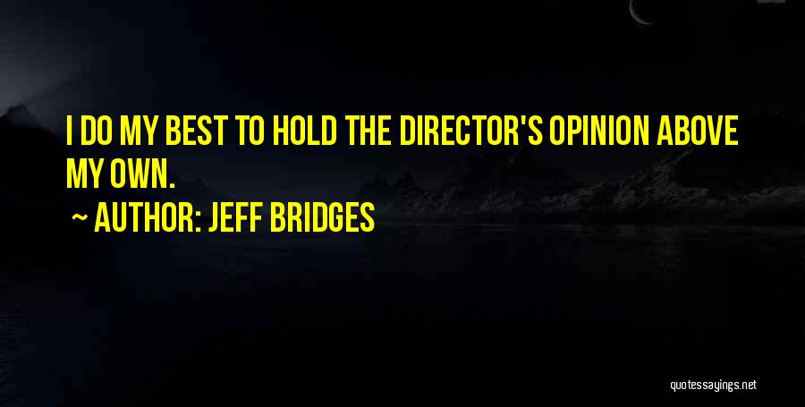 My Own Opinion Quotes By Jeff Bridges