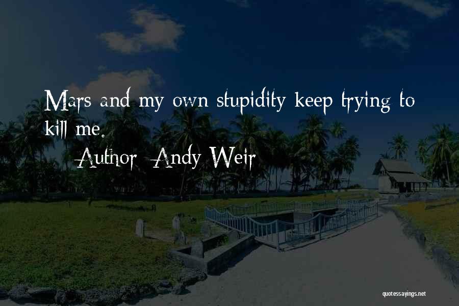 My Own Stupidity Quotes By Andy Weir