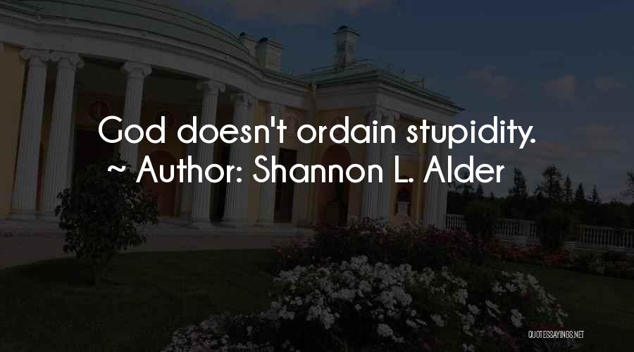 My Own Stupidity Quotes By Shannon L. Alder