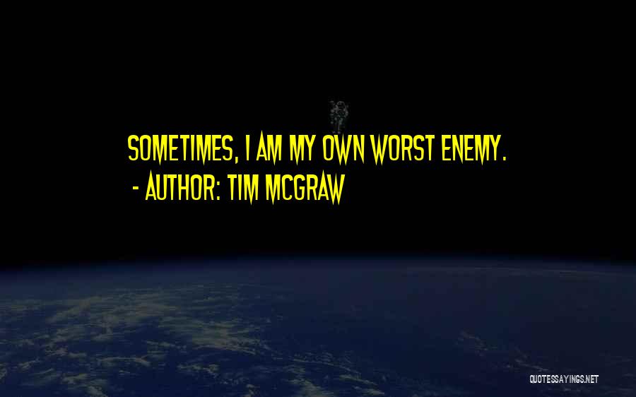 My Own Worst Enemy Quotes By Tim McGraw