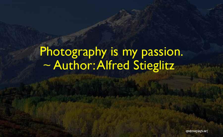 My Passion Photography Quotes By Alfred Stieglitz