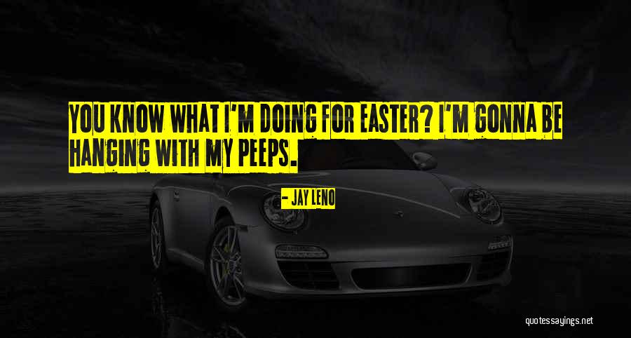 My Peeps Quotes By Jay Leno