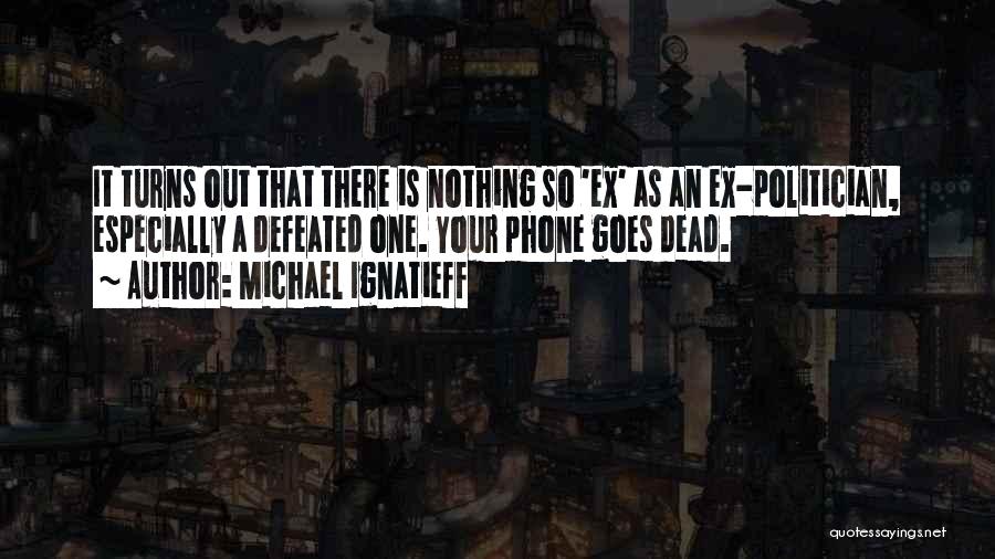 My Phone Is Dead Quotes By Michael Ignatieff